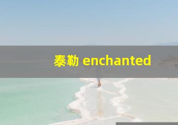 泰勒 enchanted